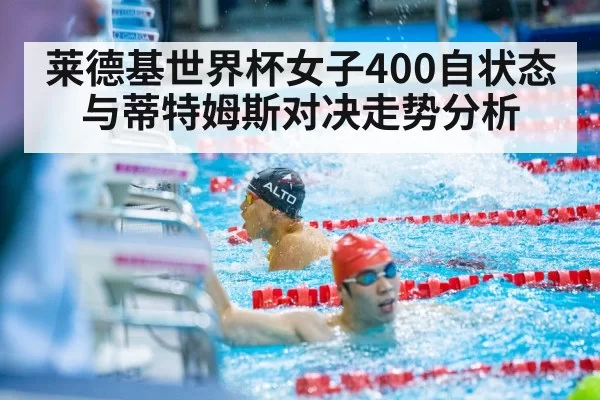 莱德基世界杯女子400自状态与蒂特姆斯对决走势分析